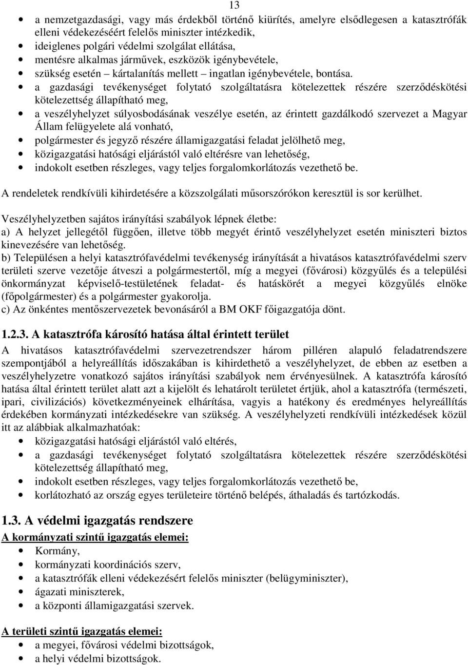 a gazdasági tevékenységet folytató szolgáltatásra kötelezettek részére szerződéskötési kötelezettség állapítható meg, a veszélyhelyzet súlyosbodásának veszélye esetén, az érintett gazdálkodó