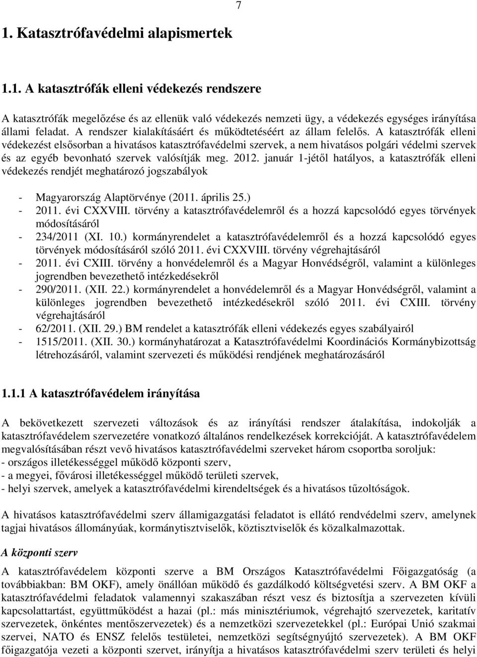 A katasztrófák elleni védekezést elsősorban a hivatásos katasztrófavédelmi szervek, a nem hivatásos polgári védelmi szervek és az egyéb bevonható szervek valósítják meg. 2012.