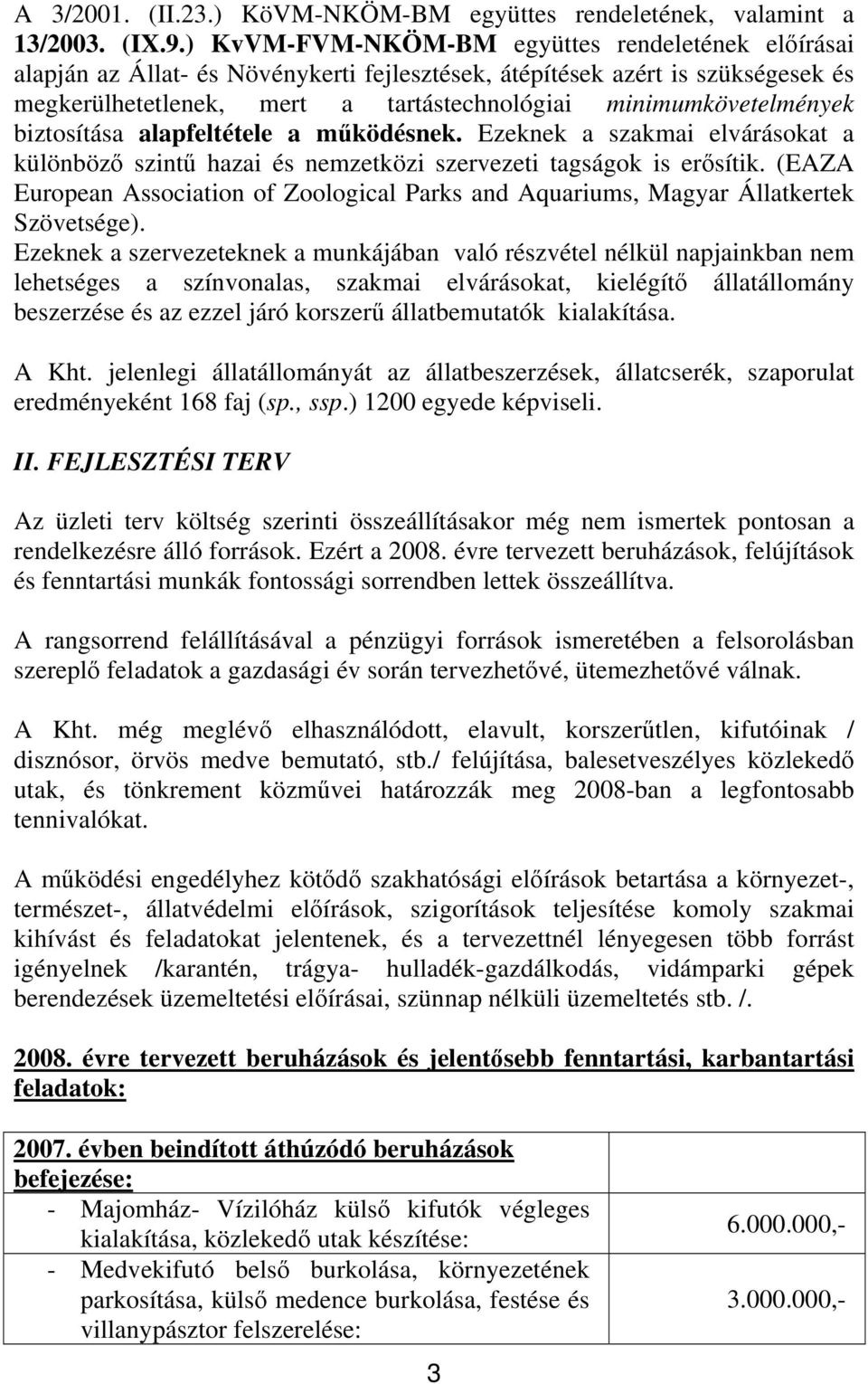 biztosítása alapfeltétele a működésnek. Ezeknek a szakmai elvárásokat a különböző szintű hazai és nemzetközi szervezeti tagságok is erősítik.