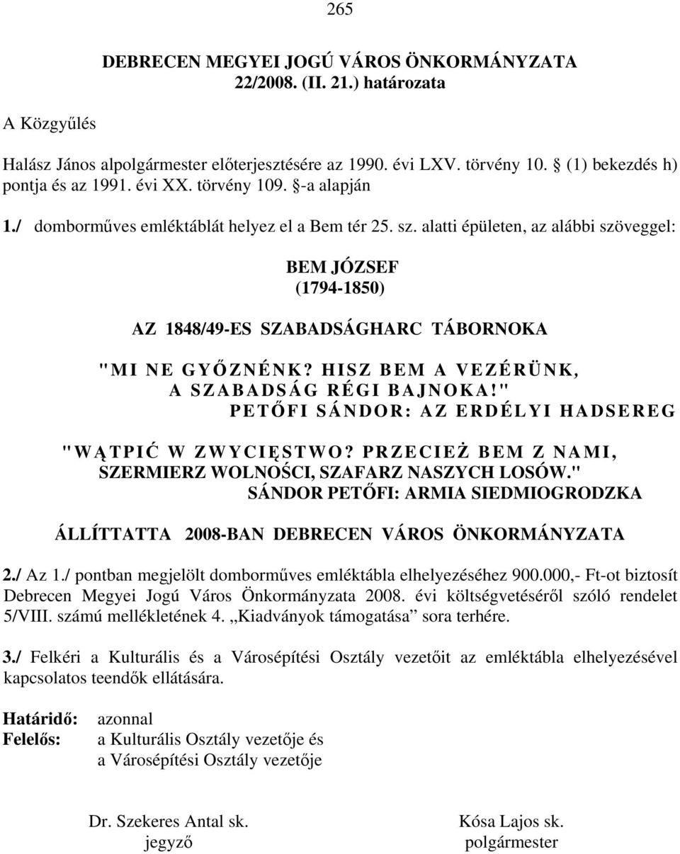 alatti épületen, az alábbi szöveggel: BEM JÓZSEF (1794-1850) AZ 1848/49-ES SZABADSÁGHARC TÁBORNOKA "MI NE GYŐ ZNÉNK? HISZ BEM A VEZÉRÜNK, A SZABADSÁG RÉGI BAJNOKA!