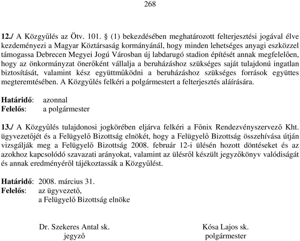 stadion építését annak megfelelően, hogy az önkormányzat önerőként vállalja a beruházáshoz szükséges saját tulajdonú ingatlan biztosítását, valamint kész együttműködni a beruházáshoz szükséges