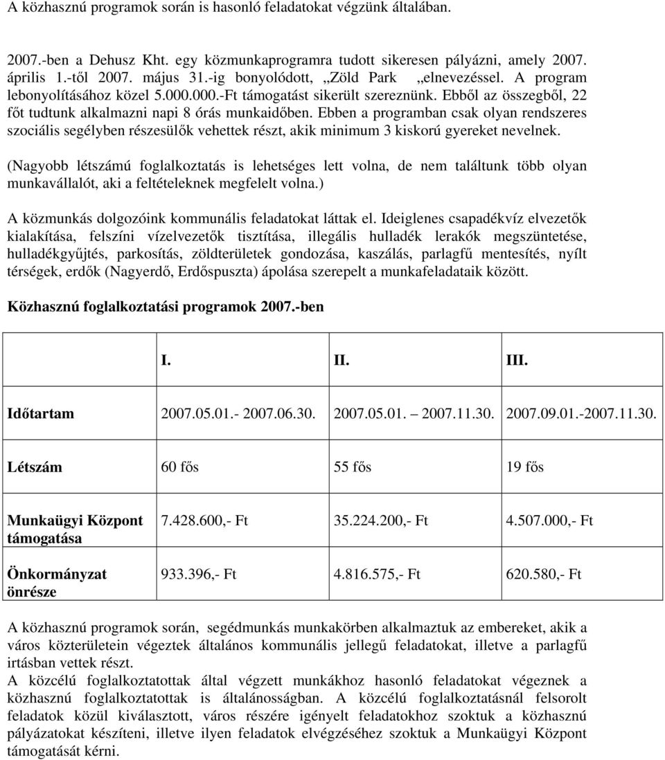 Ebben a programban csak olyan rendszeres szociális segélyben részesülők vehettek részt, akik minimum 3 kiskorú gyereket nevelnek.