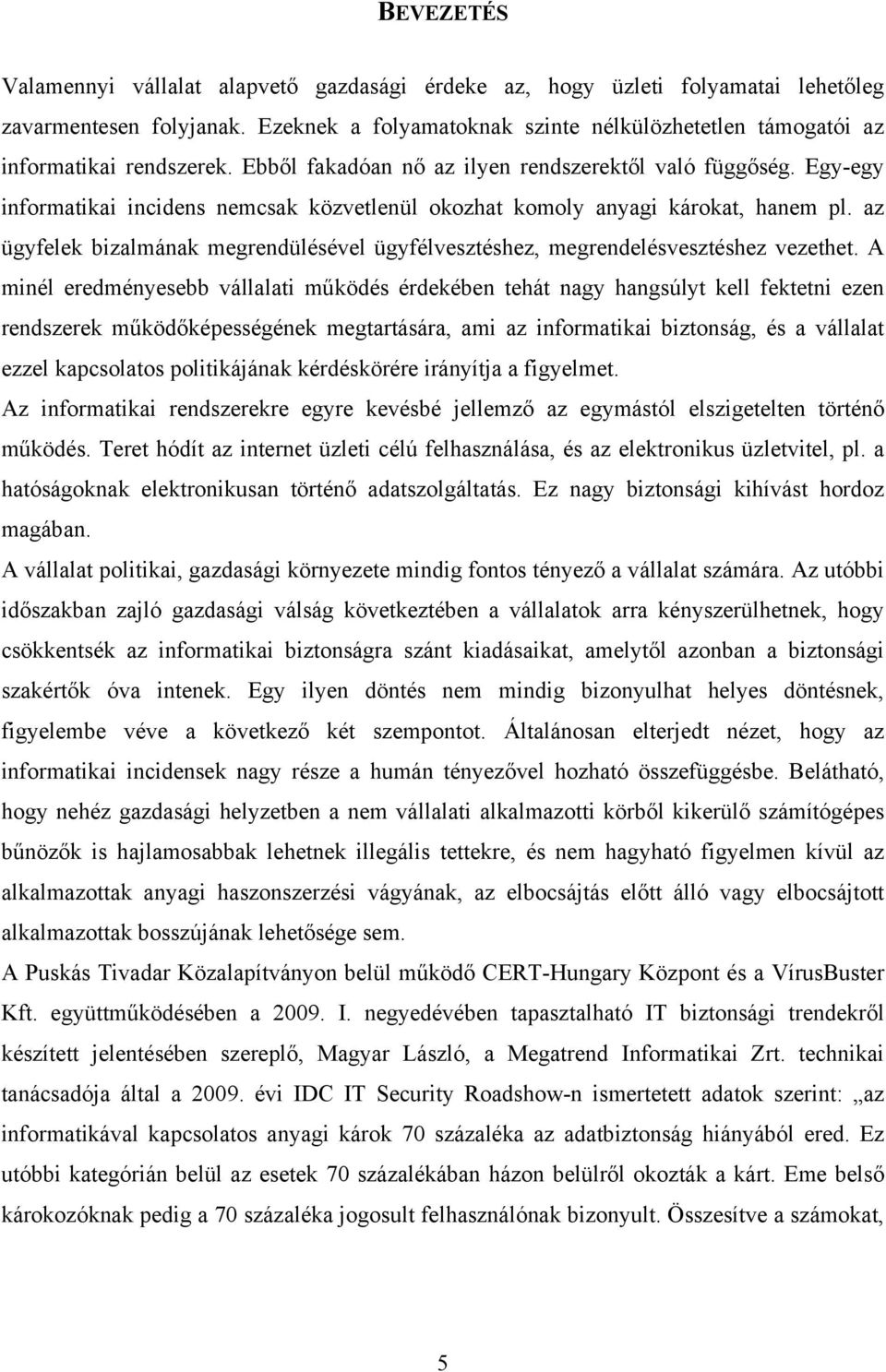 Egy-egy informatikai incidens nemcsak közvetlenül okozhat komoly anyagi károkat, hanem pl. az ügyfelek bizalmának megrendülésével ügyfélvesztéshez, megrendelésvesztéshez vezethet.