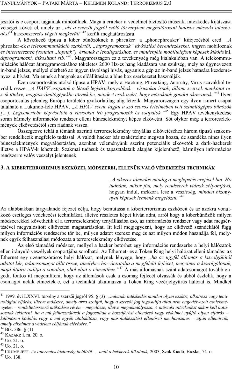 megkerüli 42 került meghatározásra. A következő típusa a kiber bűnözőknek a phreaker: a phonephreaker kifejezésből ered.