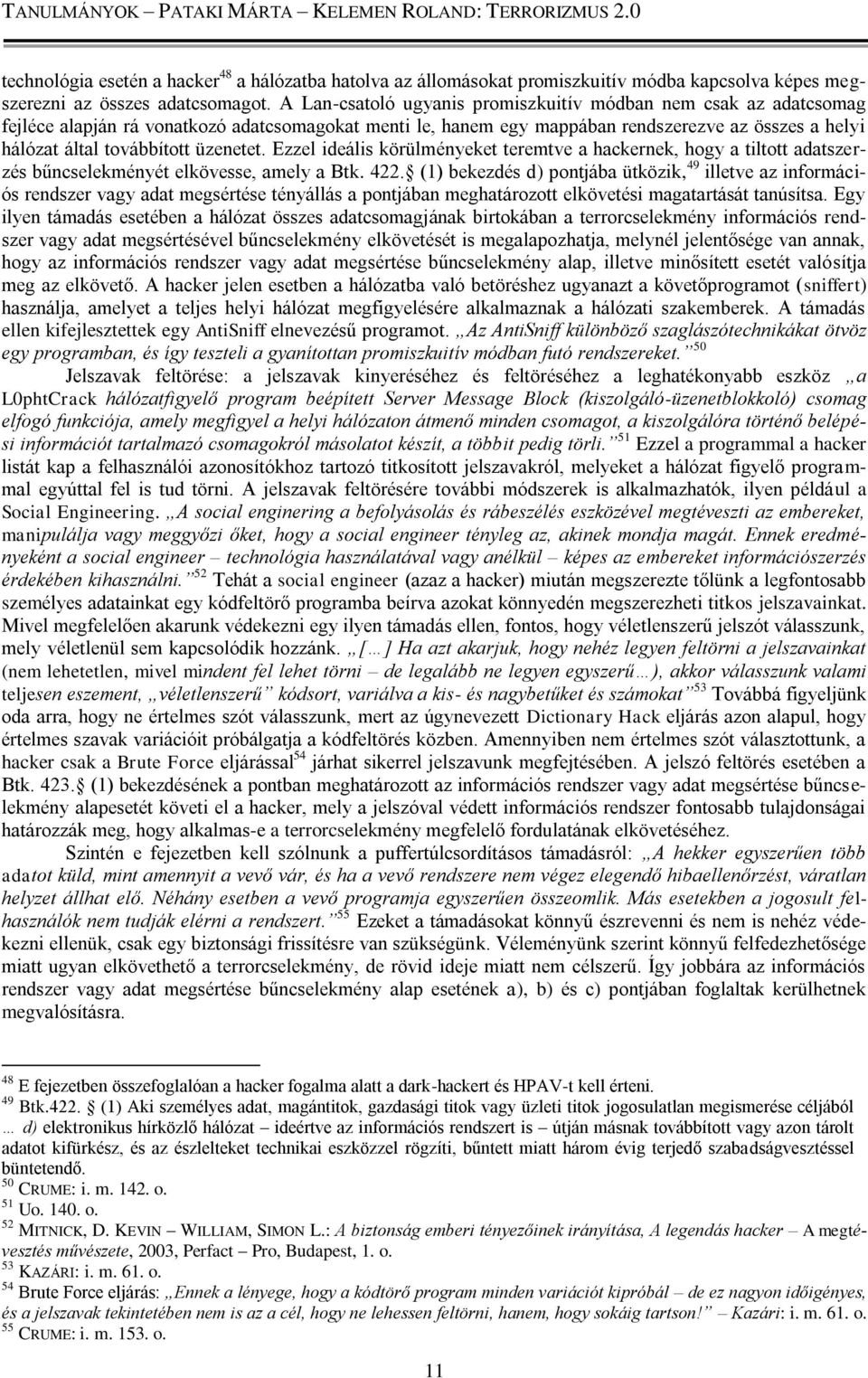 üzenetet. Ezzel ideális körülményeket teremtve a hackernek, hogy a tiltott adatszerzés bűncselekményét elkövesse, amely a Btk. 422.