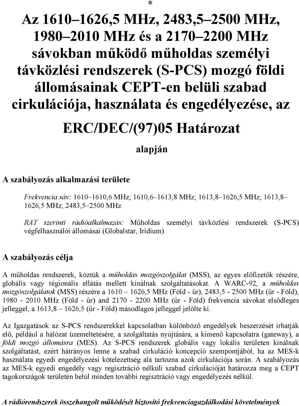 2500 MHz RAT szerinti rádióalkalmazás: Műholdas személyi távközlési rendszerek (S-PCS) végfelhasználói állomásai (Globalstar, Iridium) A szabályozás célja A műholdas rendszerek, köztük a műholdas