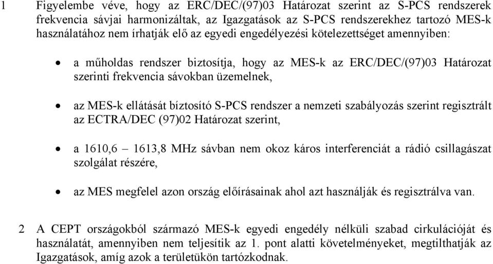 rendszer a nemzeti szabályozás szerint regisztrált az ECTRA/DEC (97)02 Határozat szerint, a 1610,6 1613,8 MHz sávban nem okoz káros interferenciát a rádió csillagászat szolgálat részére, az MES