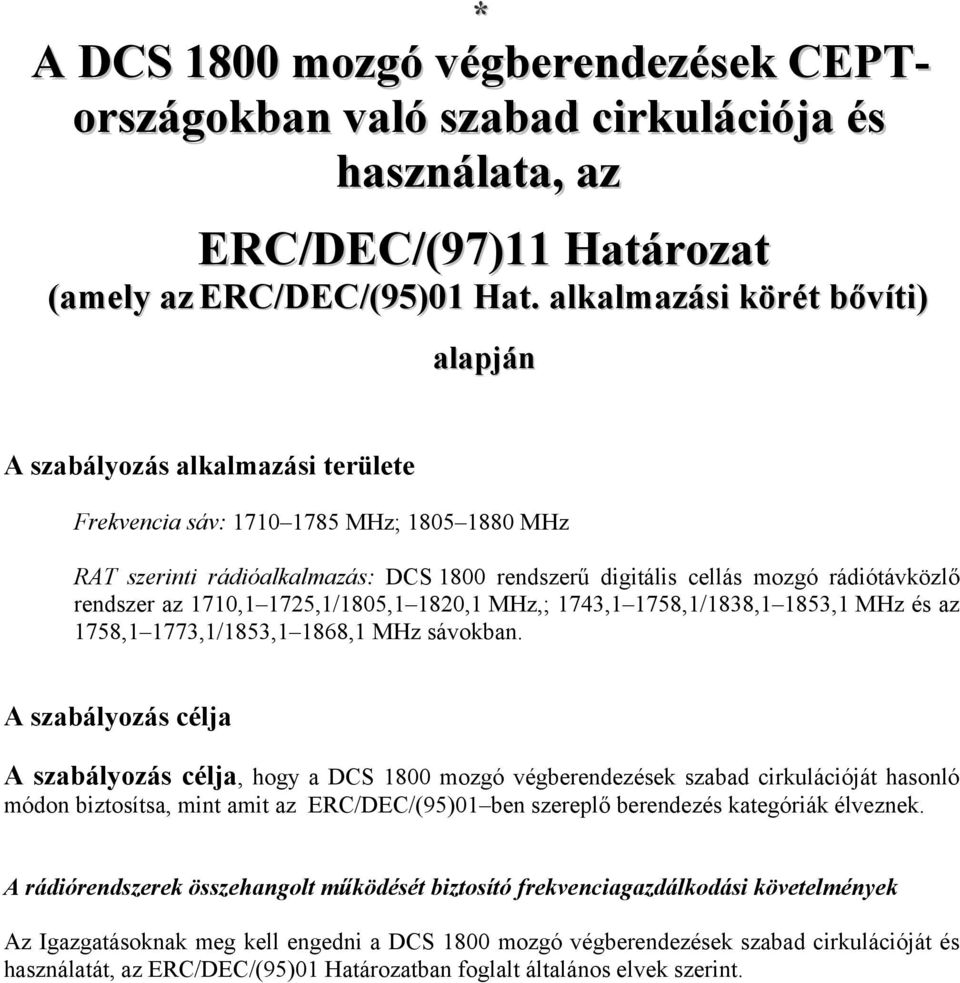 rendszer az 1710,1 1725,1/1805,1 1820,1 MHz,; 1743,1 1758,1/1838,1 1853,1 MHz és az 1758,1 1773,1/1853,1 1868,1 MHz sávokban.