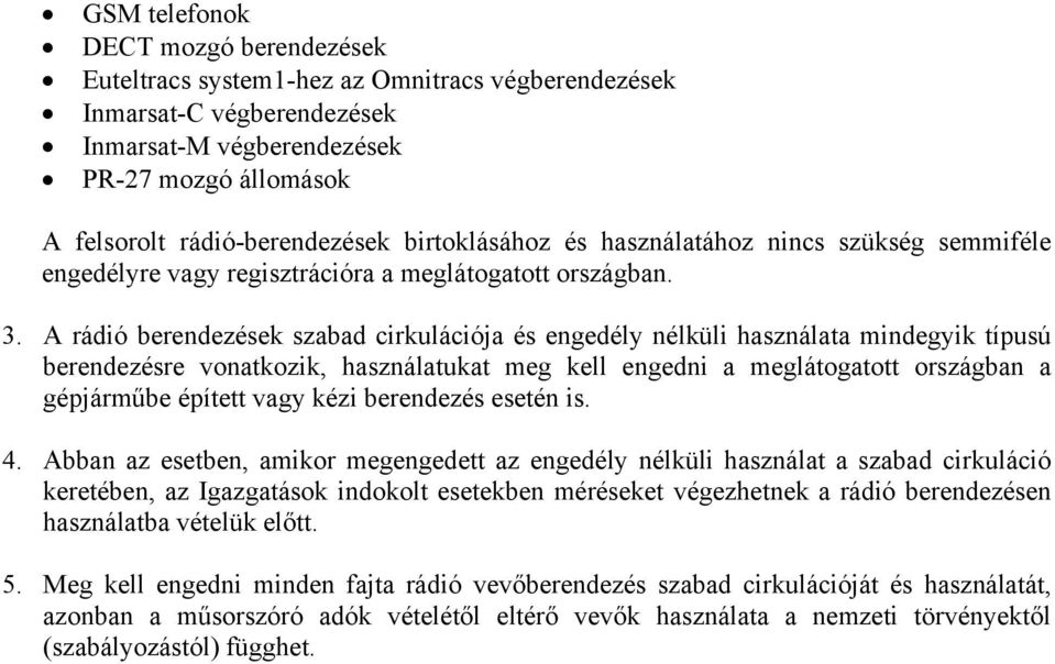 A rádió berendezések szabad cirkulációja és engedély nélküli használata mindegyik típusú berendezésre vonatkozik, használatukat meg kell engedni a meglátogatott országban a gépjárműbe épített vagy