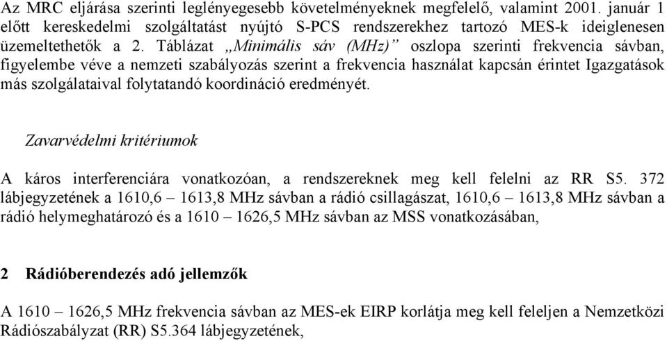 koordináció eredményét. Zavarvédelmi kritériumok A káros interferenciára vonatkozóan, a rendszereknek meg kell felelni az RR S5.