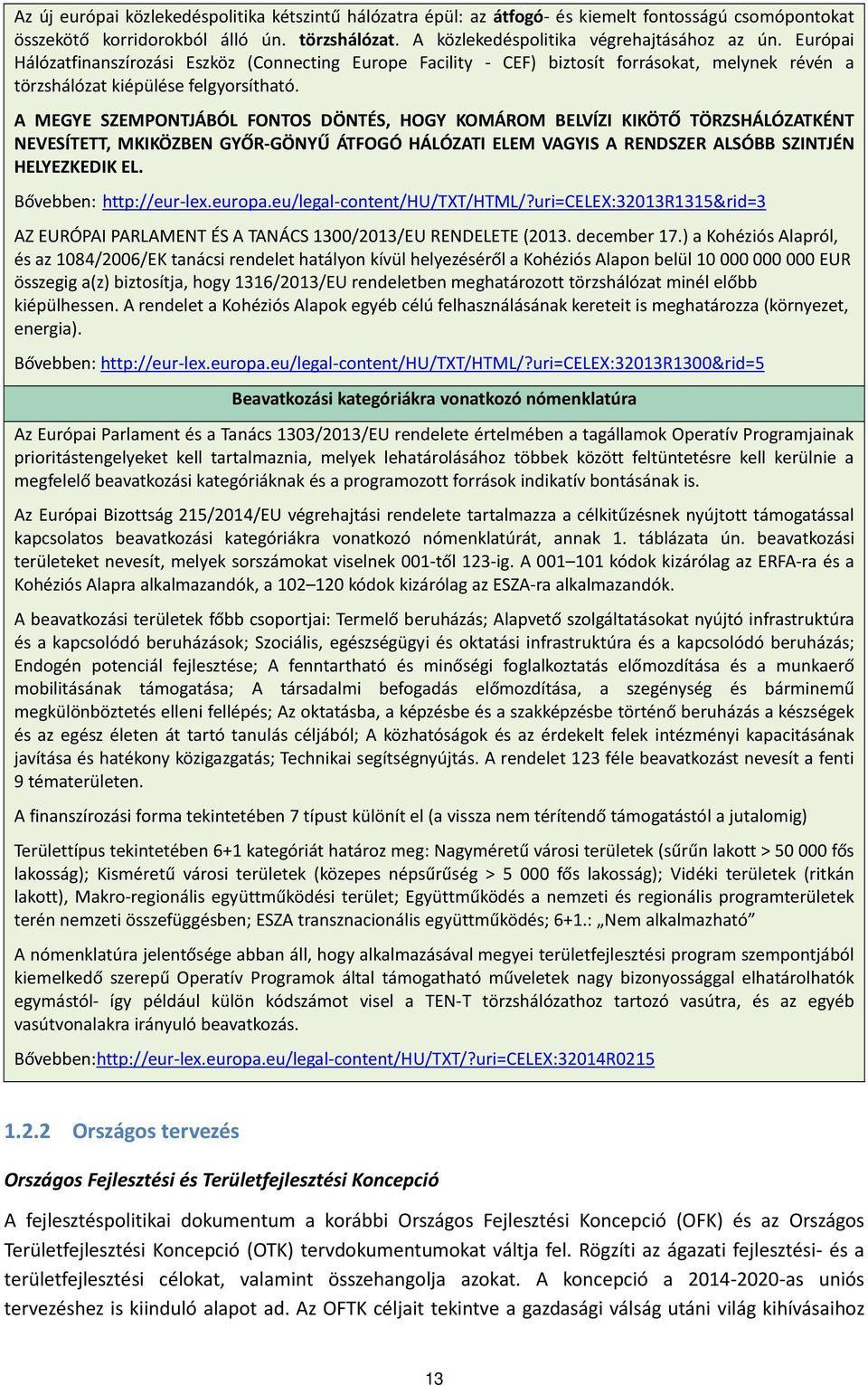 A MEGYE SZEMPONTJÁBÓL FONTOS DÖNTÉS, HOGY KOMÁROM BELVÍZI KIKÖTŐ TÖRZSHÁLÓZATKÉNT NEVESÍTETT, MKIKÖZBEN GYŐR-GÖNYŰ ÁTFOGÓ HÁLÓZATI ELEM VAGYIS A RENDSZER ALSÓBB SZINTJÉN HELYEZKEDIK EL.