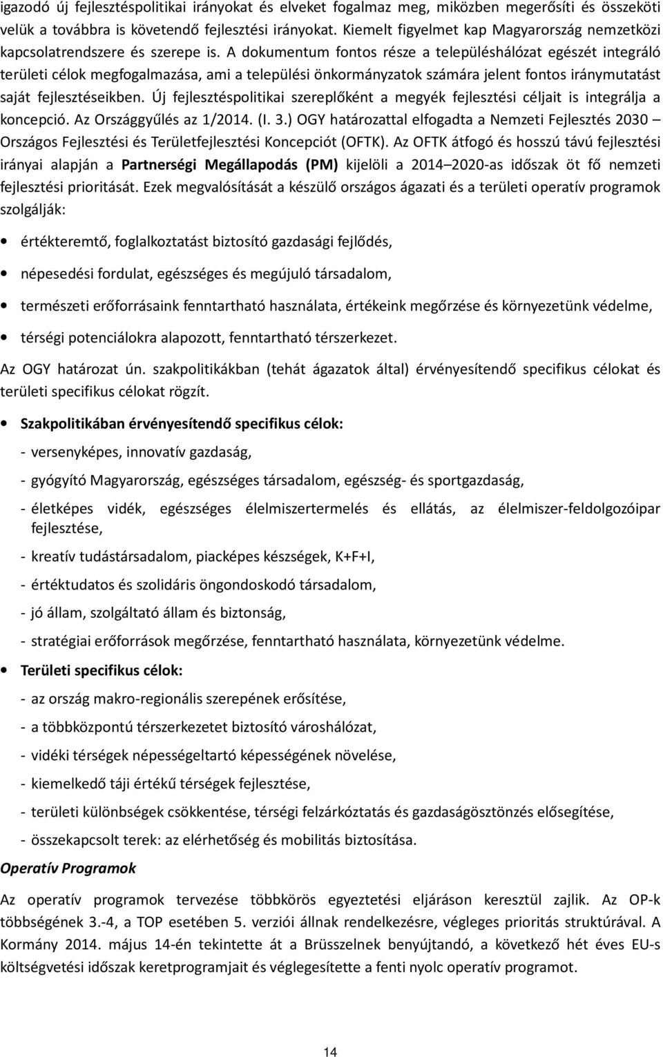 A dokumentum fontos része a településhálózat egészét integráló területi célok megfogalmazása, ami a települési önkormányzatok számára jelent fontos iránymutatást saját fejlesztéseikben.