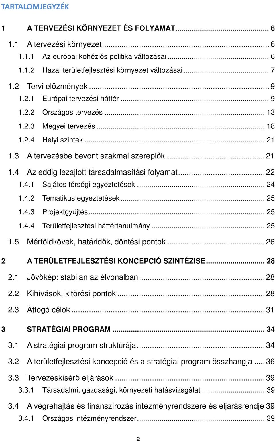 .. 22 1.4.1 Sajátos térségi egyeztetések... 24 1.4.2 Tematikus egyeztetések... 25 1.4.3 Projektgyűjtés... 25 1.4.4 Területfejlesztési háttértanulmány... 25 1.5 Mérföldkövek, határidők, döntési pontok.