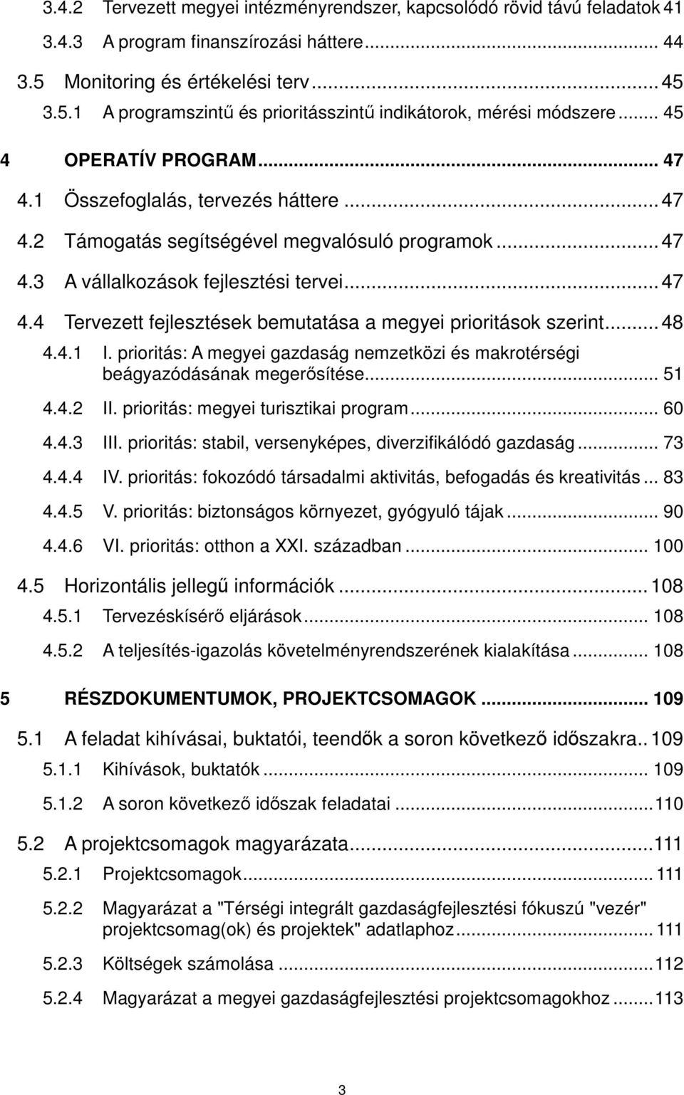 .. 48 4.4.1 I. prioritás: A megyei gazdaság nemzetközi és makrotérségi beágyazódásának megerősítése... 51 4.4.2 II. prioritás: megyei turisztikai program... 60 4.4.3 III.