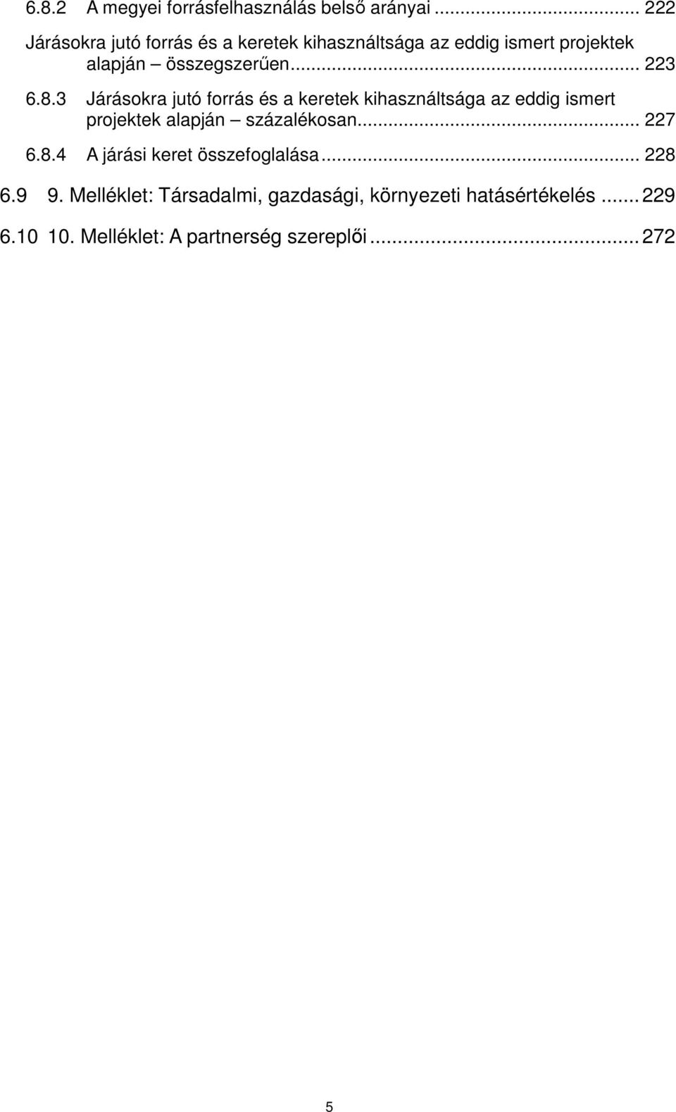 .. 223 6.8.3 Járásokra jutó forrás és a keretek kihasználtsága az eddig ismert projektek alapján százalékosan.