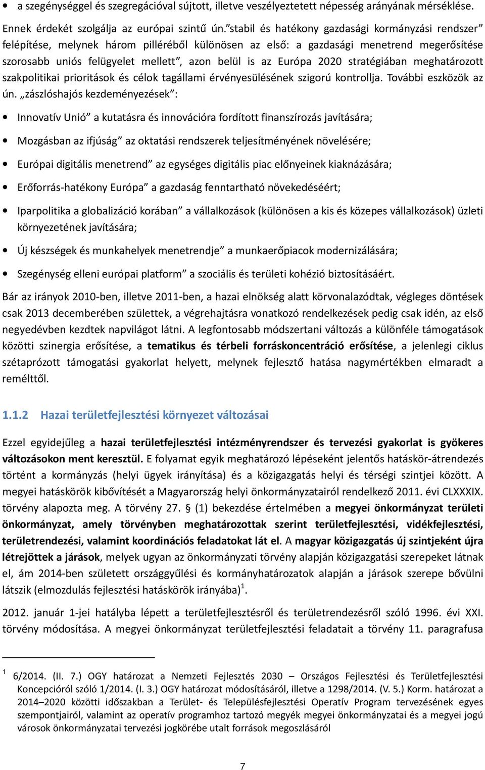 Európa 2020 stratégiában meghatározott szakpolitikai prioritások és célok tagállami érvényesülésének szigorú kontrollja. További eszközök az ún.