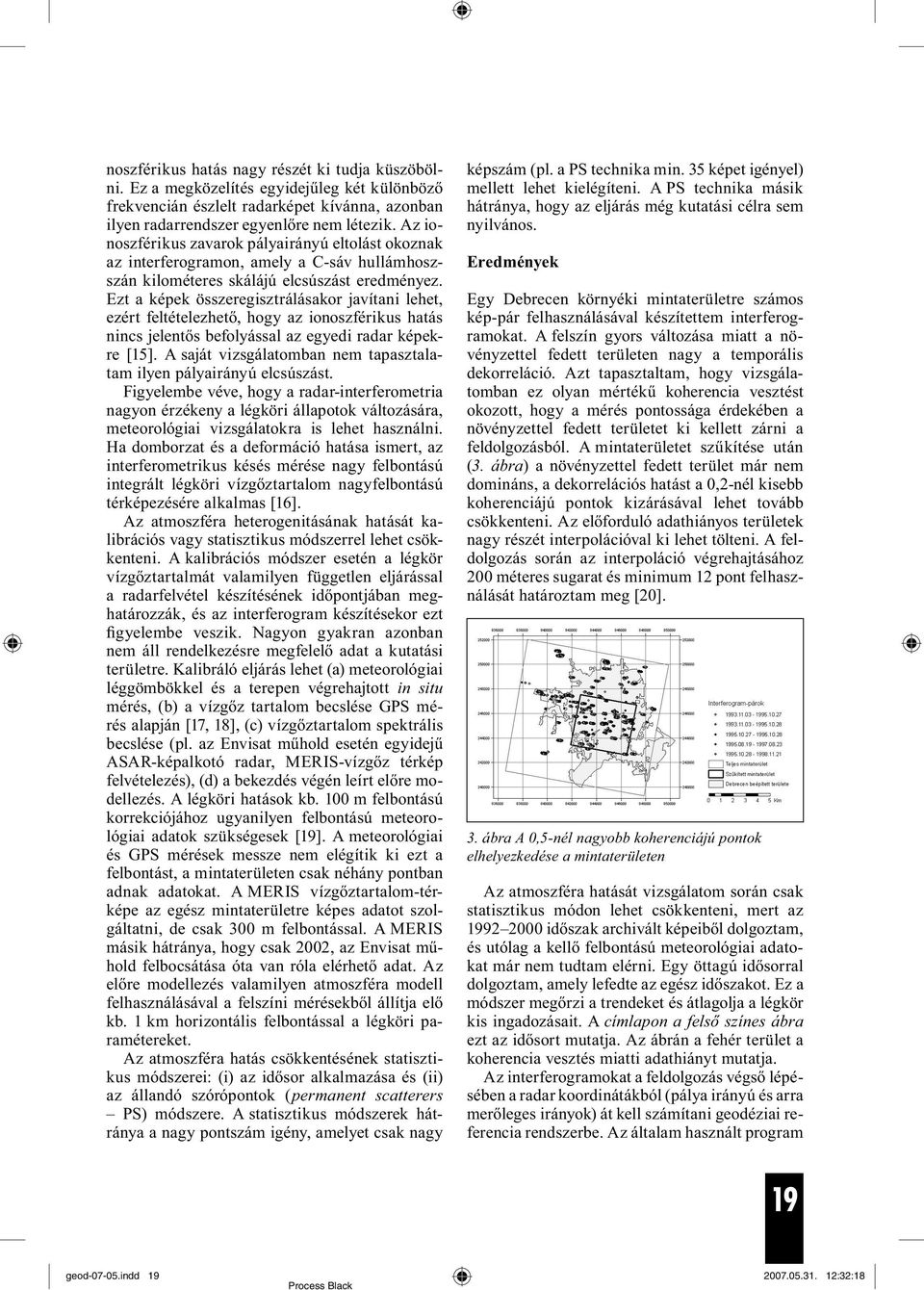 Ezt a képek összeregisztrálásakor javítani lehet, ezért feltételezhető, hogy az ionoszférikus hatás nincs jelentős befolyással az egyedi radar képekre [15].