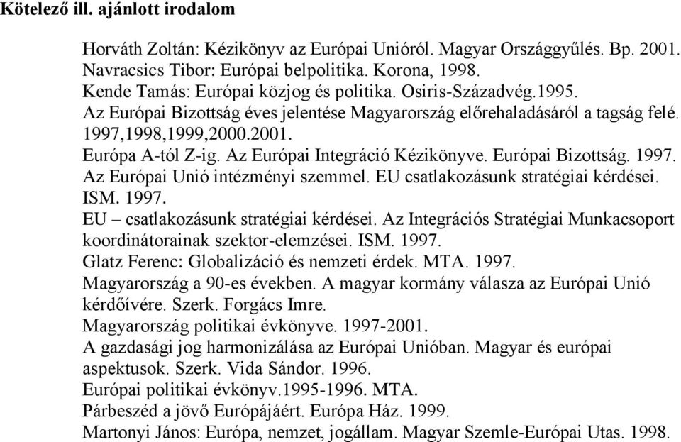 Az Európai Integráció Kézikönyve. Európai Bizottság. 1997. Az Európai Unió intézményi szemmel. EU csatlakozásunk stratégiai kérdései.