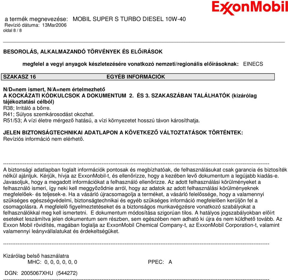 R51/53; A vízi életre mérgező hatású, a vízi környezetet hosszú távon károsíthatja. JELEN BIZTONSÁGTECHNIKAI ADATLAPON A KÖVETKEZŐ VÁLTOZTATÁSOK TÖRTÉNTEK: Revíziós információ nem elérhető.