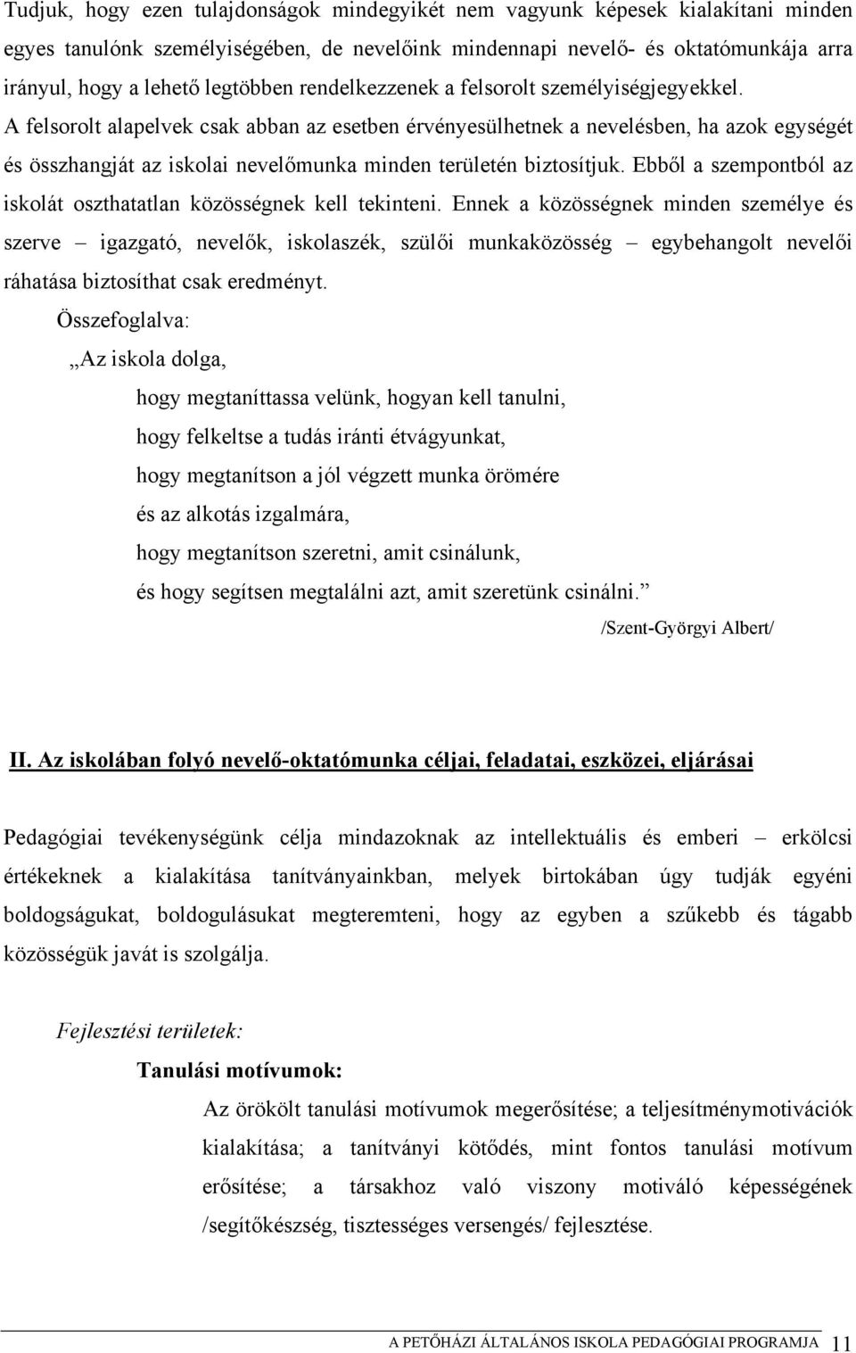 A felsorolt alapelvek csak abban az esetben érvényesülhetnek a nevelésben, ha azok egységét és összhangját az iskolai nevelőmunka minden területén biztosítjuk.