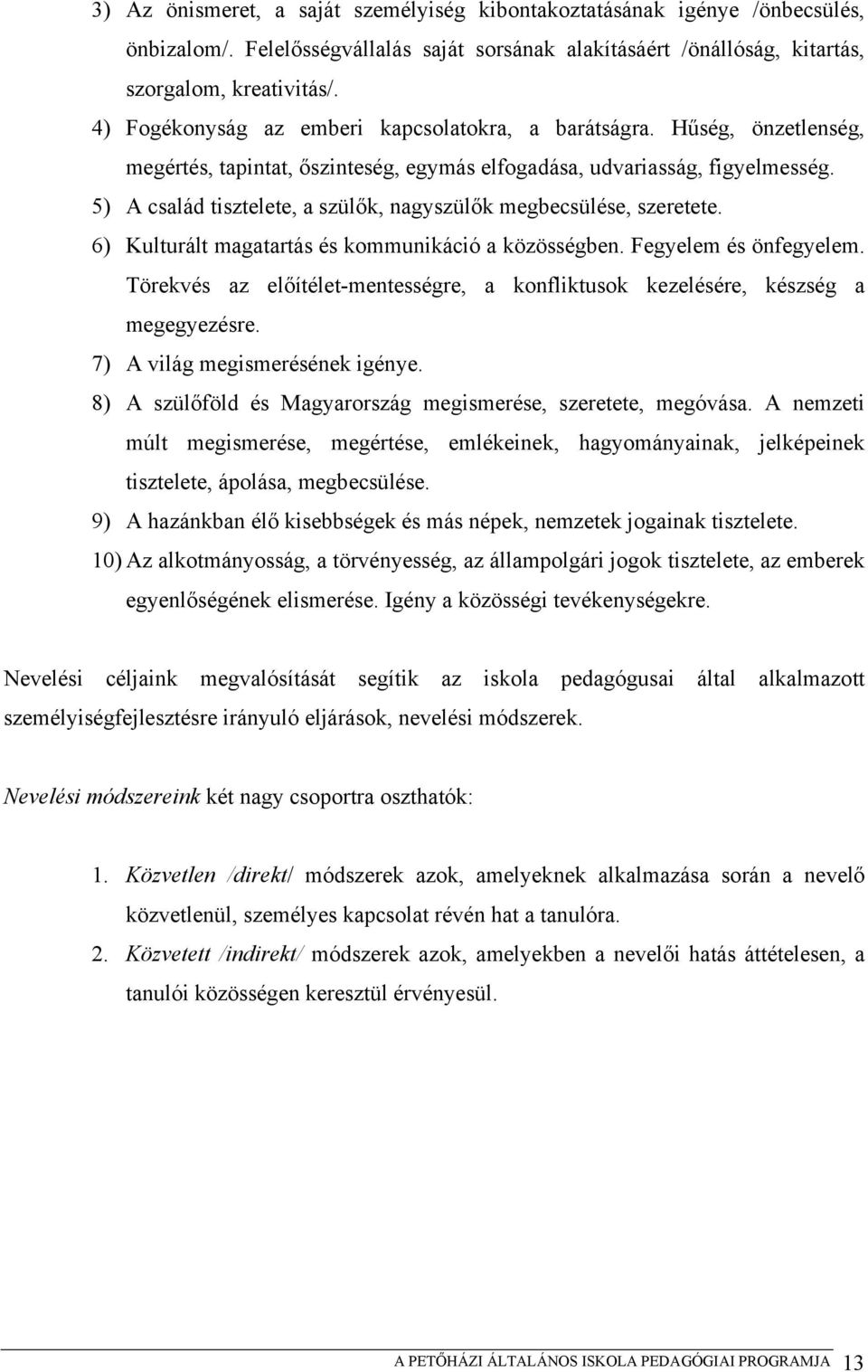 5) A család tisztelete, a szülők, nagyszülők megbecsülése, szeretete. 6) Kulturált magatartás és kommunikáció a közösségben. Fegyelem és önfegyelem.