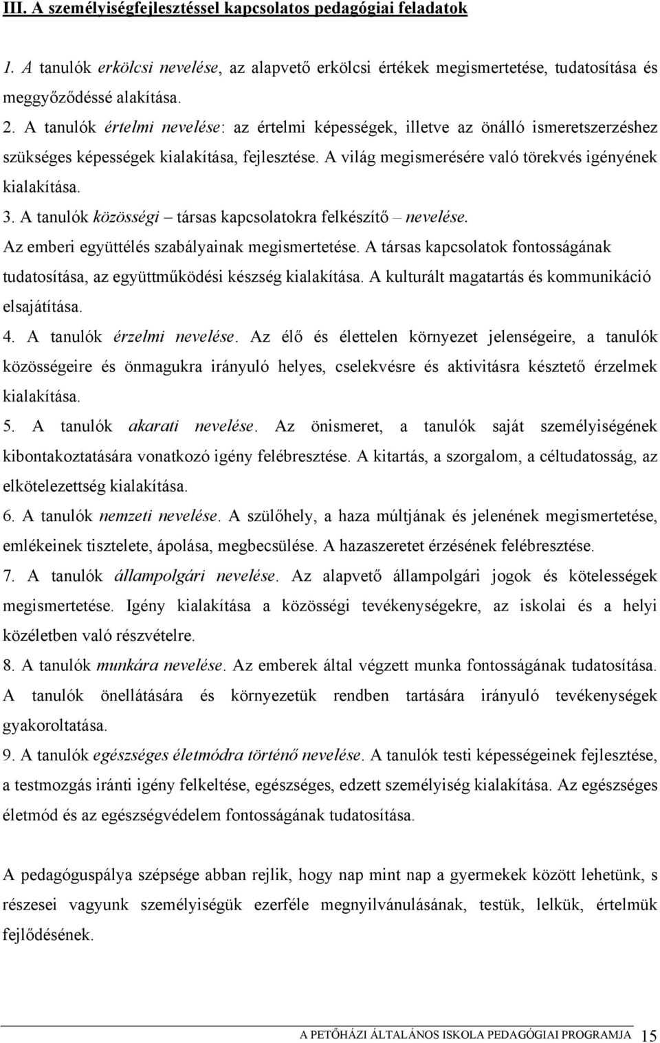 A tanulók közösségi társas kapcsolatokra felkészítő nevelése. Az emberi együttélés szabályainak megismertetése. A társas kapcsolatok fontosságának tudatosítása, az együttműködési készség kialakítása.