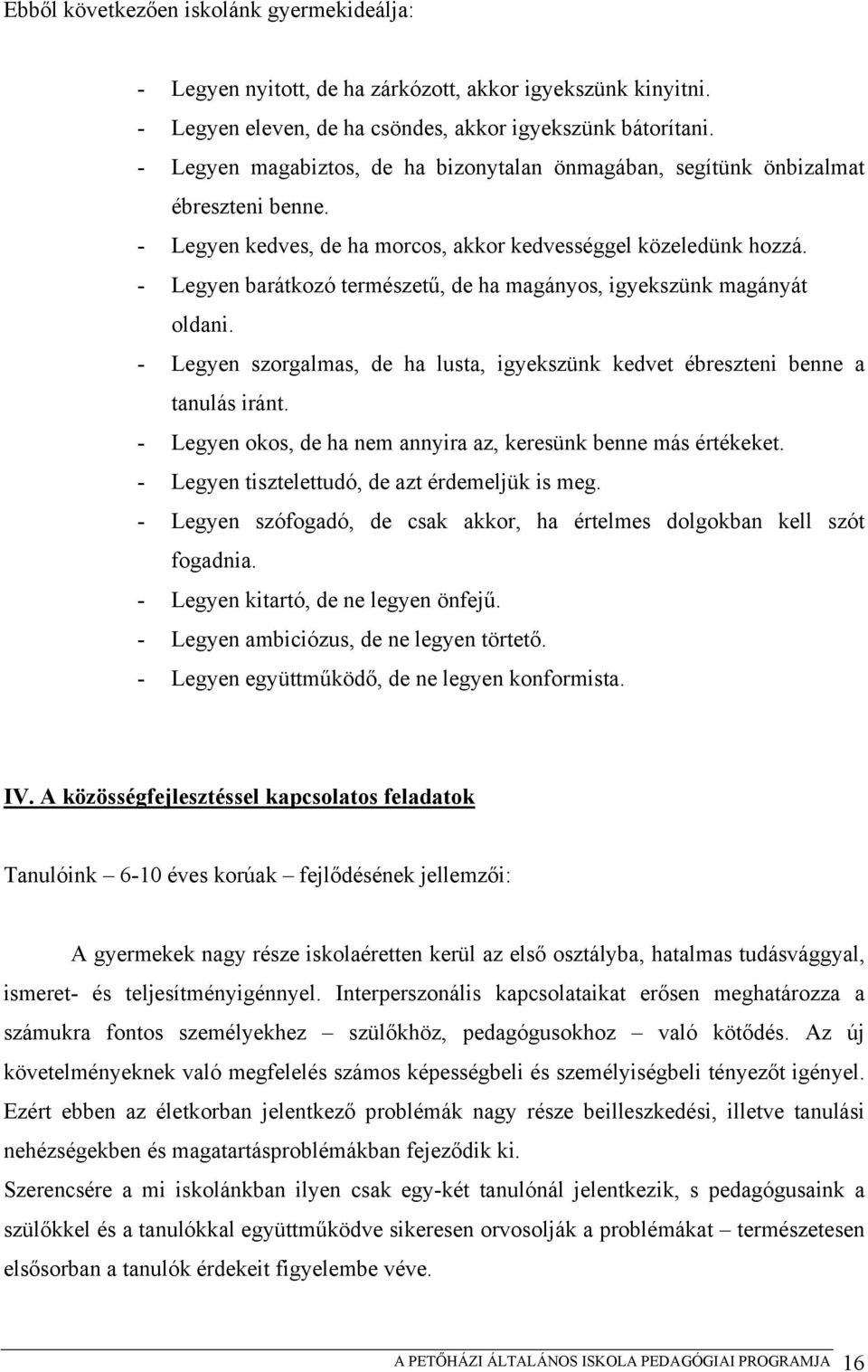 - Legyen barátkozó természetű, de ha magányos, igyekszünk magányát oldani. - Legyen szorgalmas, de ha lusta, igyekszünk kedvet ébreszteni benne a tanulás iránt.