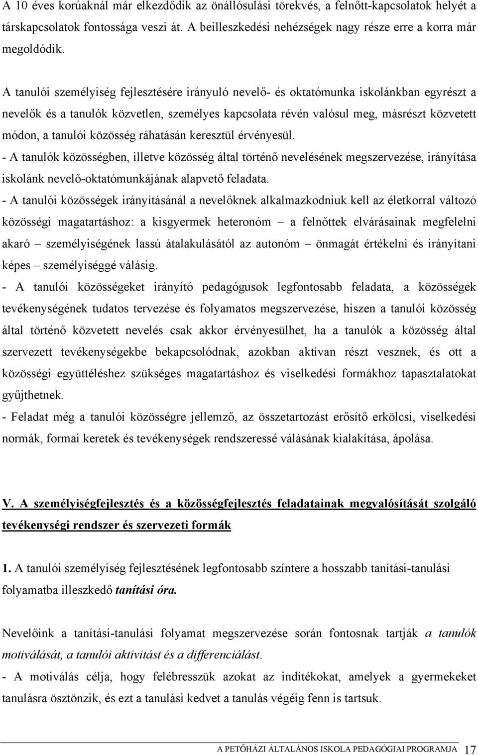 közösség ráhatásán keresztül érvényesül. - A tanulók közösségben, illetve közösség által történő nevelésének megszervezése, irányítása iskolánk nevelő-oktatómunkájának alapvető feladata.