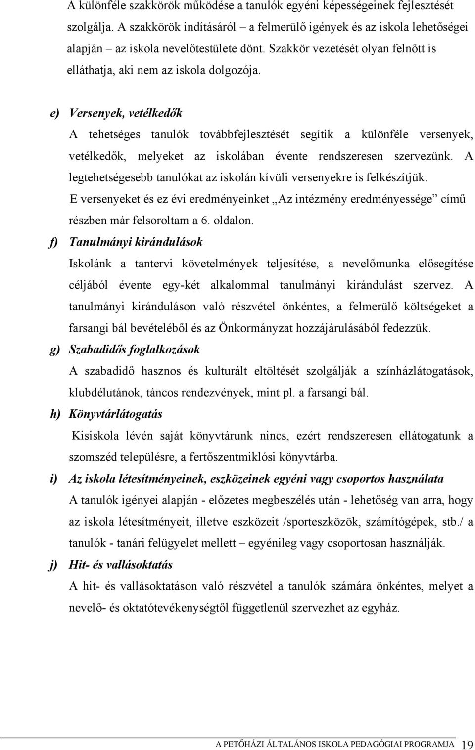 e) Versenyek, vetélkedők A tehetséges tanulók továbbfejlesztését segítik a különféle versenyek, vetélkedők, melyeket az iskolában évente rendszeresen szervezünk.