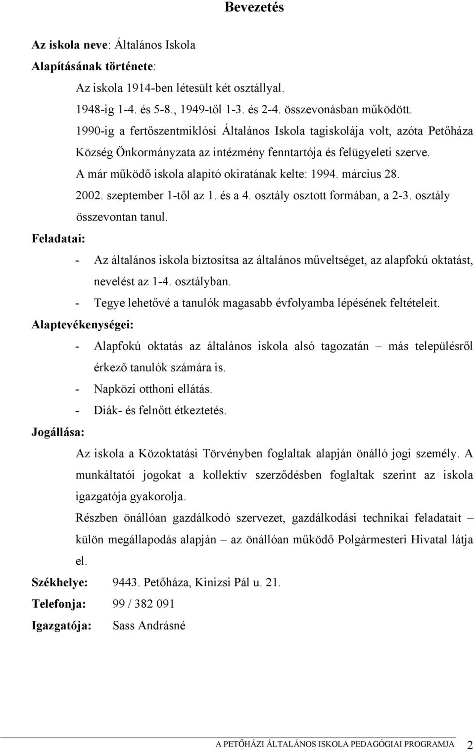 március 28. 2002. szeptember 1-től az 1. és a 4. osztály osztott formában, a 2-3. osztály összevontan tanul.