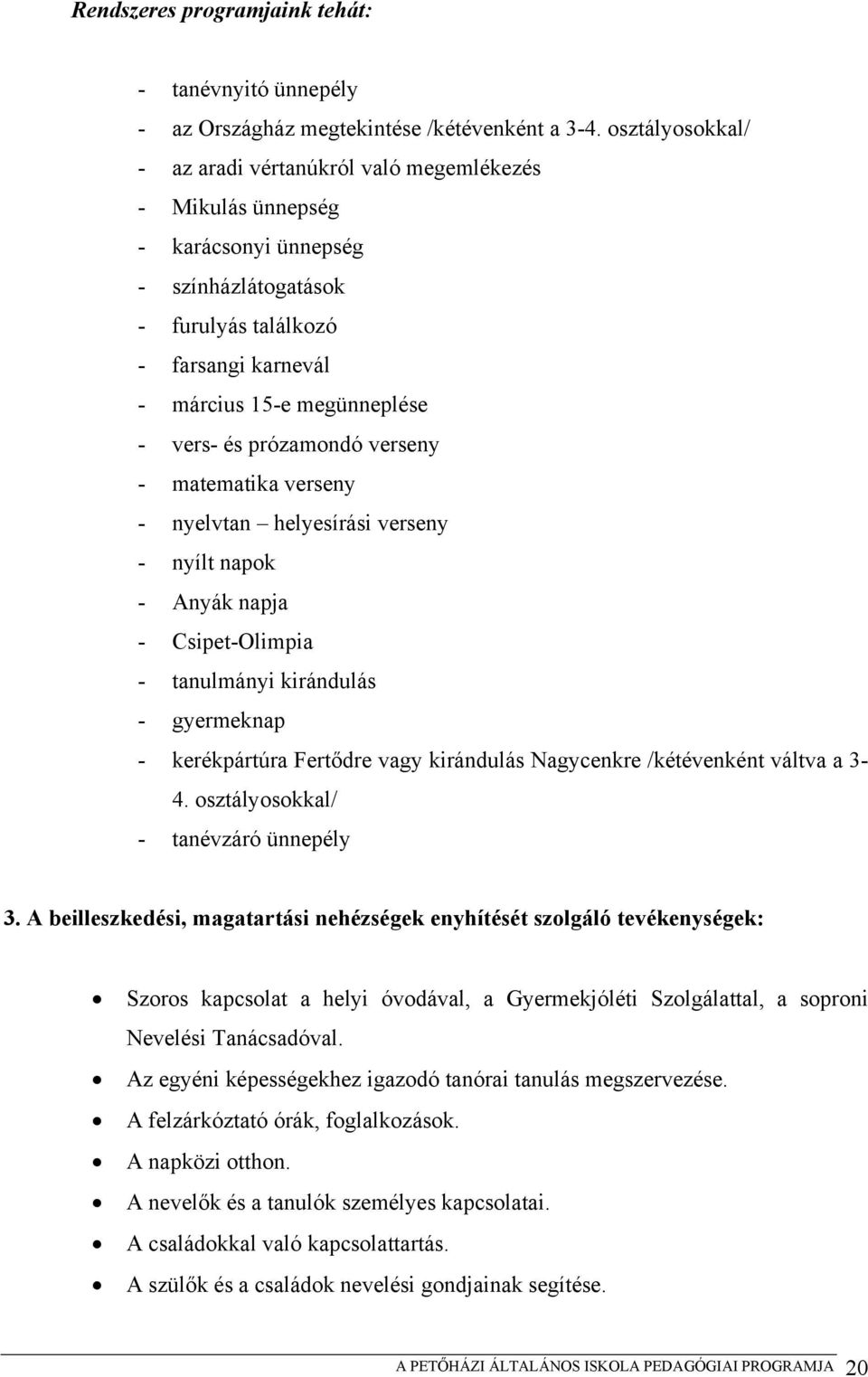 prózamondó verseny - matematika verseny - nyelvtan helyesírási verseny - nyílt napok - Anyák napja - Csipet-Olimpia - tanulmányi kirándulás - gyermeknap - kerékpártúra Fertődre vagy kirándulás