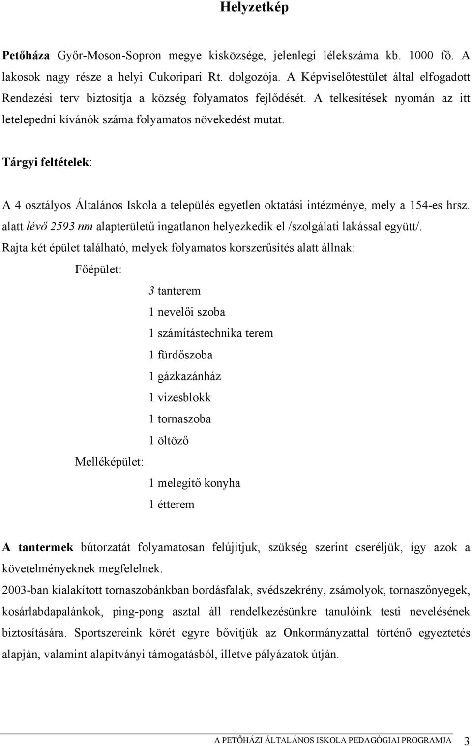 Tárgyi feltételek: A 4 osztályos Általános Iskola a település egyetlen oktatási intézménye, mely a 154-es hrsz. alatt lévő 2593 nm alapterületű ingatlanon helyezkedik el /szolgálati lakással együtt/.