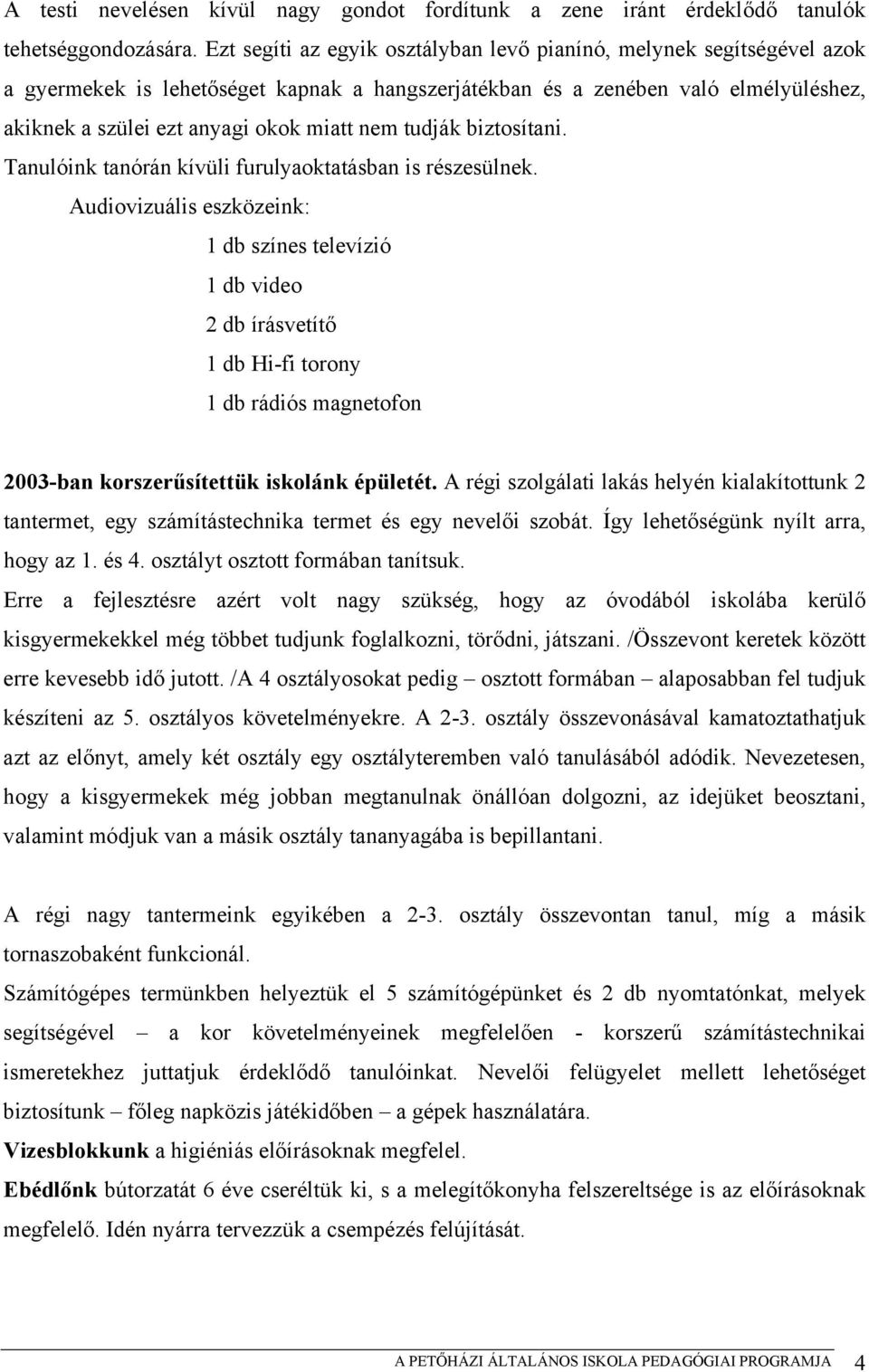 tudják biztosítani. Tanulóink tanórán kívüli furulyaoktatásban is részesülnek.