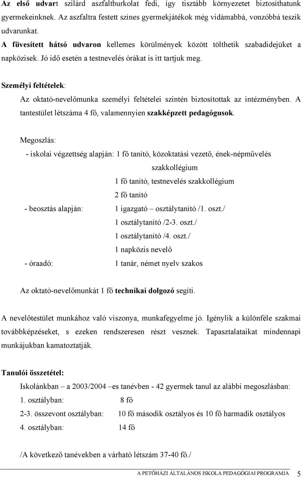 Személyi feltételek: Az oktató-nevelőmunka személyi feltételei szintén biztosítottak az intézményben. A tantestület létszáma 4 fő, valamennyien szakképzett pedagógusok.