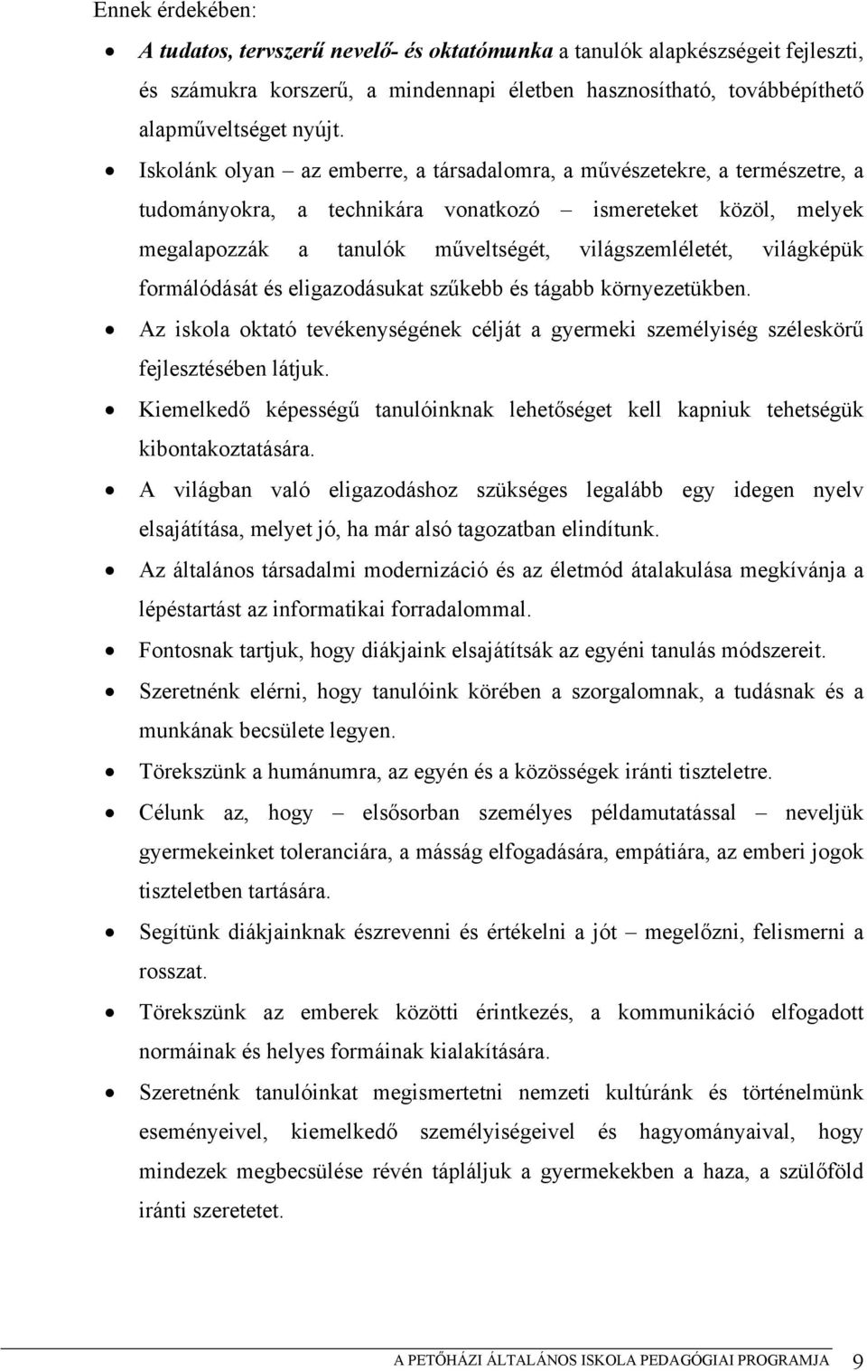 világképük formálódását és eligazodásukat szűkebb és tágabb környezetükben. Az iskola oktató tevékenységének célját a gyermeki személyiség széleskörű fejlesztésében látjuk.