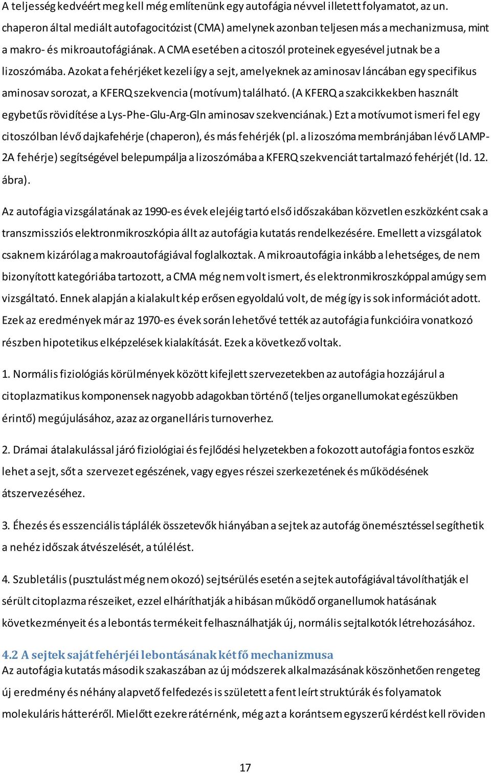 Azokat a fehérjéket kezeli így a sejt, amelyeknek az aminosav láncában egy specifikus aminosav sorozat, a KFERQ szekvencia (motívum) található.