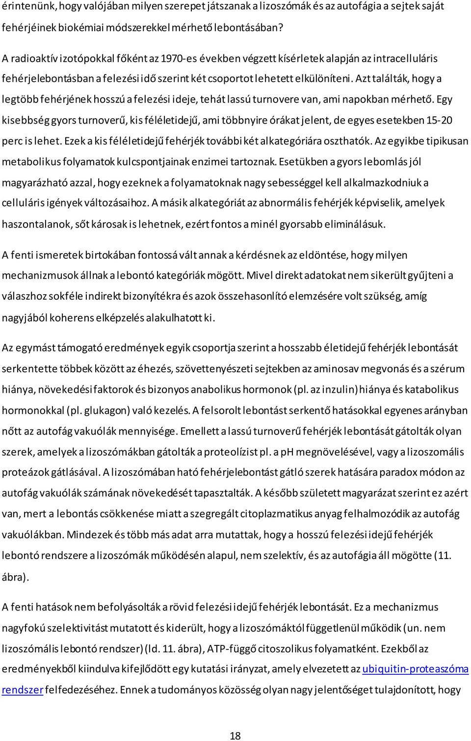 Azt találták, hogy a legtöbb fehérjének hosszú a felezési ideje, tehát lassú turnovere van, ami napokban mérhető.