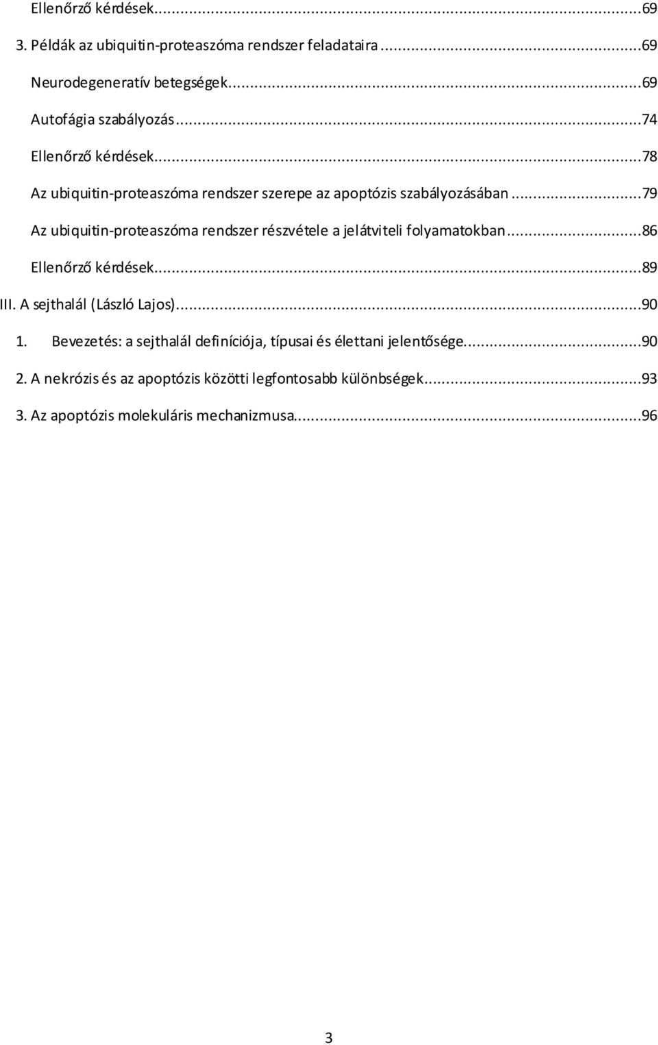 ..79 Az ubiquitin-proteaszóma rendszer részvétele a jelátviteli folyamatokban...86 Ellenőrző kérdések...89 III. A sejthalál (László Lajos)...90 1.