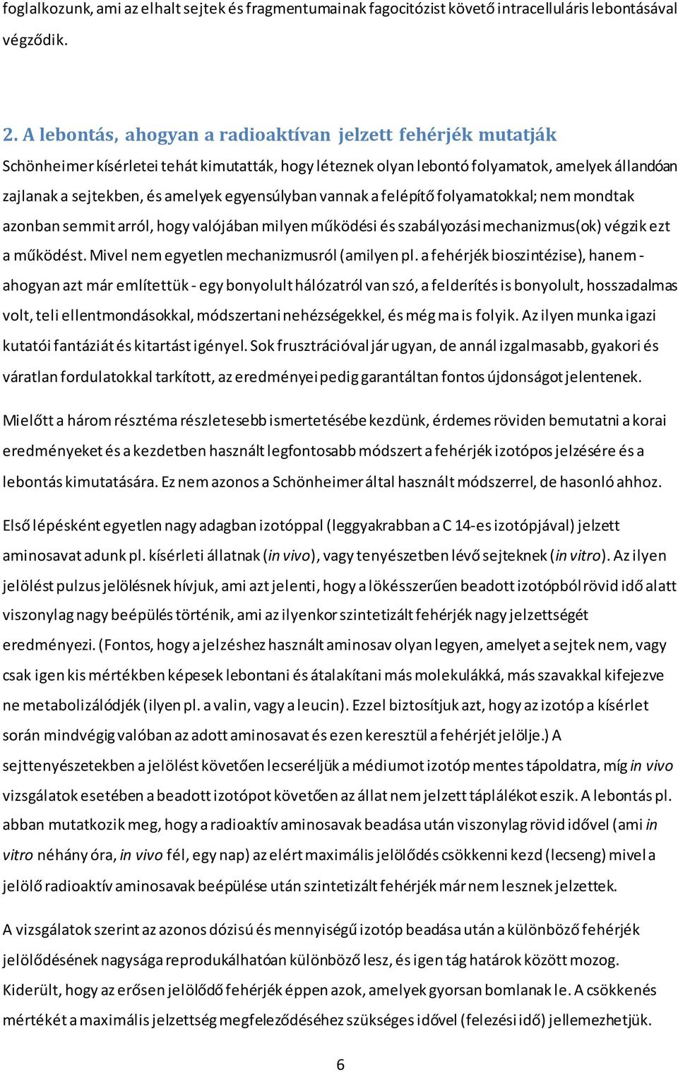 egyensúlyban vannak a felépítő folyamatokkal; nem mondtak azonban semmit arról, hogy valójában milyen működési és szabályozási mechanizmus(ok) végzik ezt a működést.