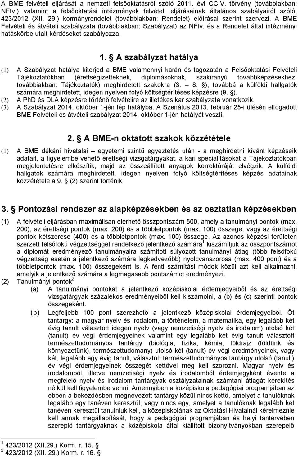 A BME Felvételi és átvételi szabályzata (továbbiakban: Szabályzat) az NFtv. és a Rendelet által intézményi hatáskörbe utalt kérdéseket szabályozza. 1.