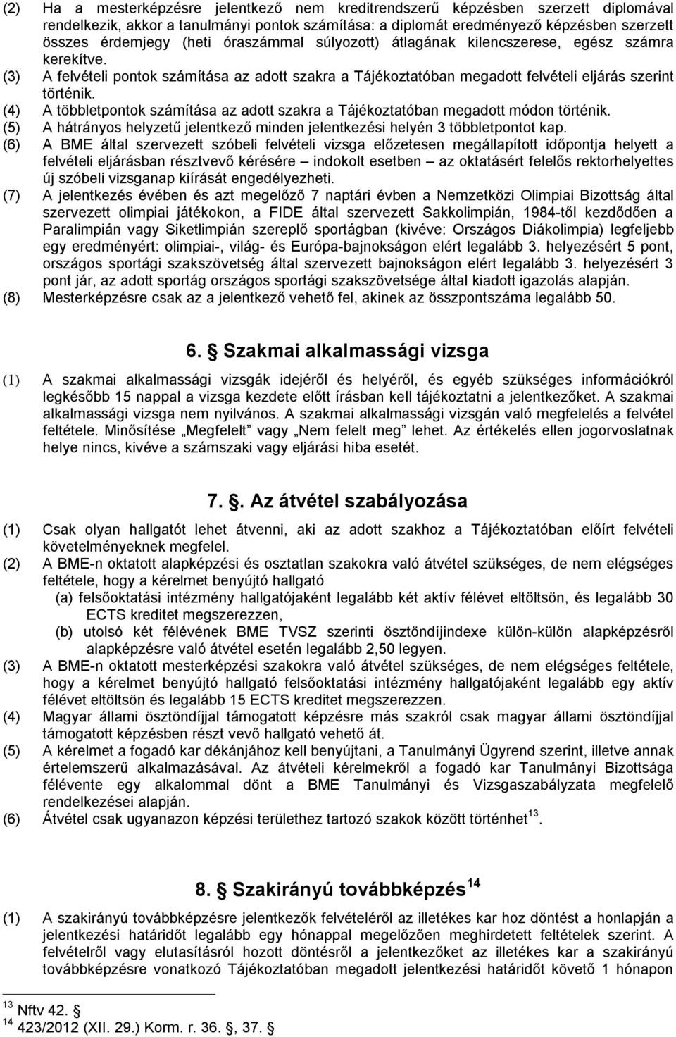 (4) A többletpontok számítása az adott szakra a Tájékoztatóban megadott módon történik. (5) A hátrányos helyzetű jelentkező minden jelentkezési helyén 3 többletpontot kap.