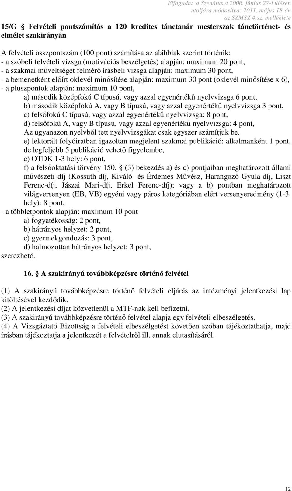 (oklevél minősítése x 6), - a pluszpontok alapján: maximum 10 pont, a) második középfokú C típusú, vagy azzal egyenértékű nyelvvizsga 6 pont, b) második középfokú A, vagy B típusú, vagy azzal