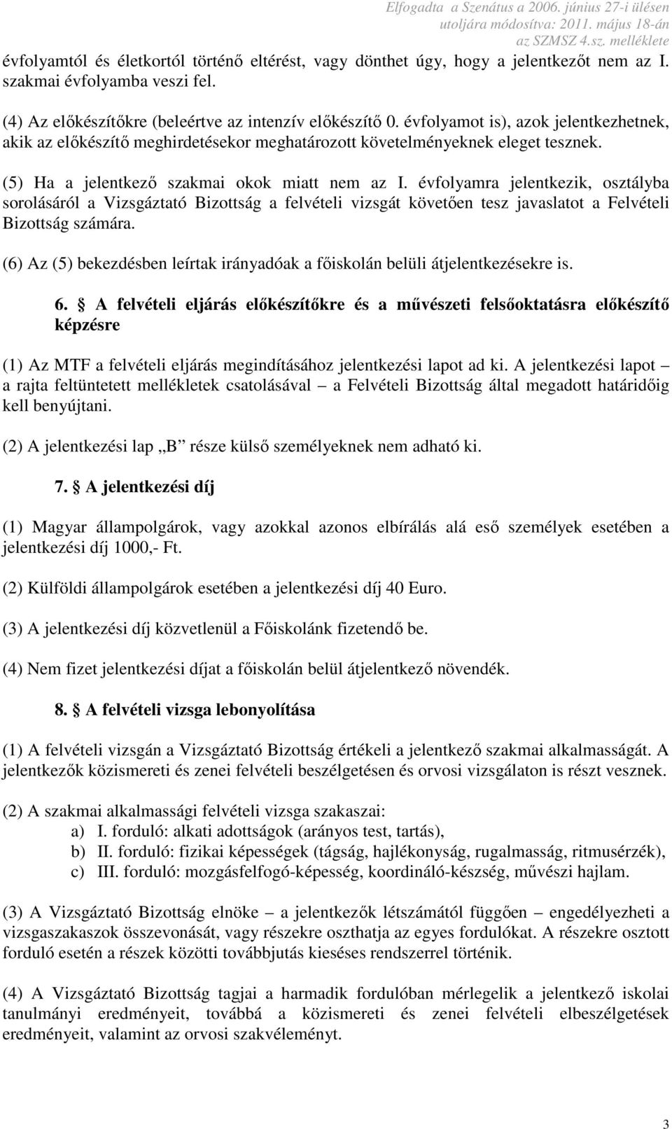 évfolyamra jelentkezik, osztályba sorolásáról a Vizsgáztató Bizottság a felvételi vizsgát követően tesz javaslatot a Felvételi Bizottság számára.