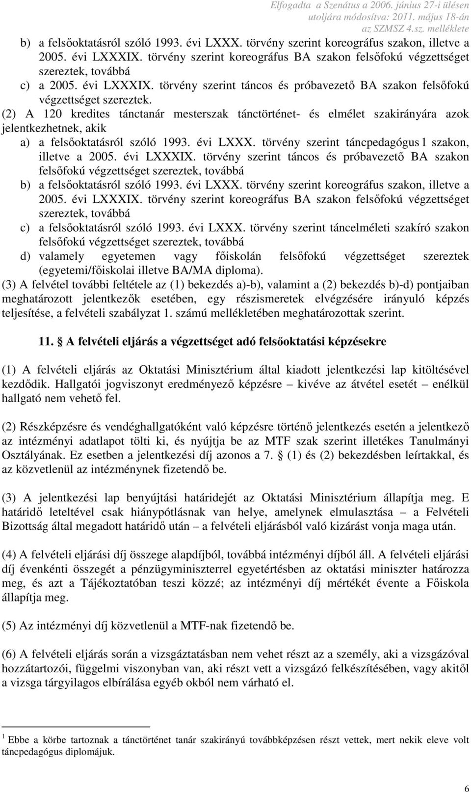 (2) A 120 kredites tánctanár mesterszak tánctörténet- és elmélet szakirányára azok jelentkezhetnek, akik a) a felsőoktatásról szóló 1993. évi LXXX.