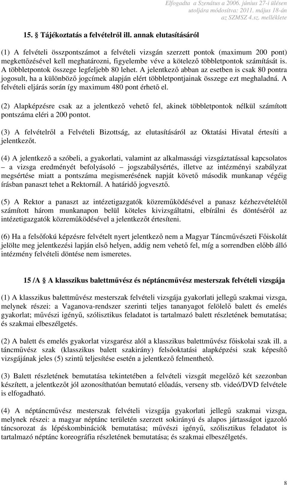 A többletpontok összege legfeljebb 80 lehet. A jelentkező abban az esetben is csak 80 pontra jogosult, ha a különböző jogcímek alapján elért többletpontjainak összege ezt meghaladná.