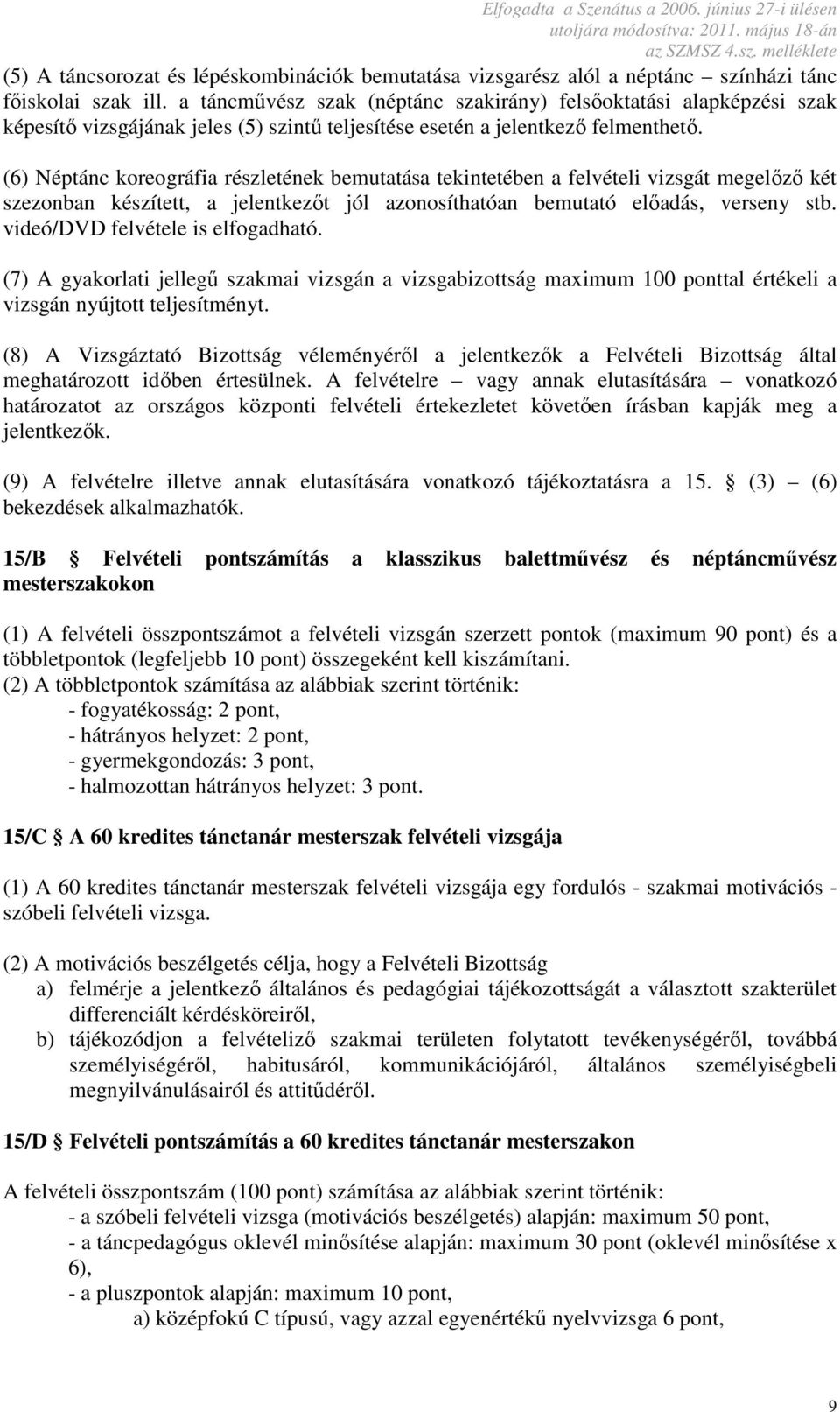 (6) Néptánc koreográfia részletének bemutatása tekintetében a felvételi vizsgát megelőző két szezonban készített, a jelentkezőt jól azonosíthatóan bemutató előadás, verseny stb.