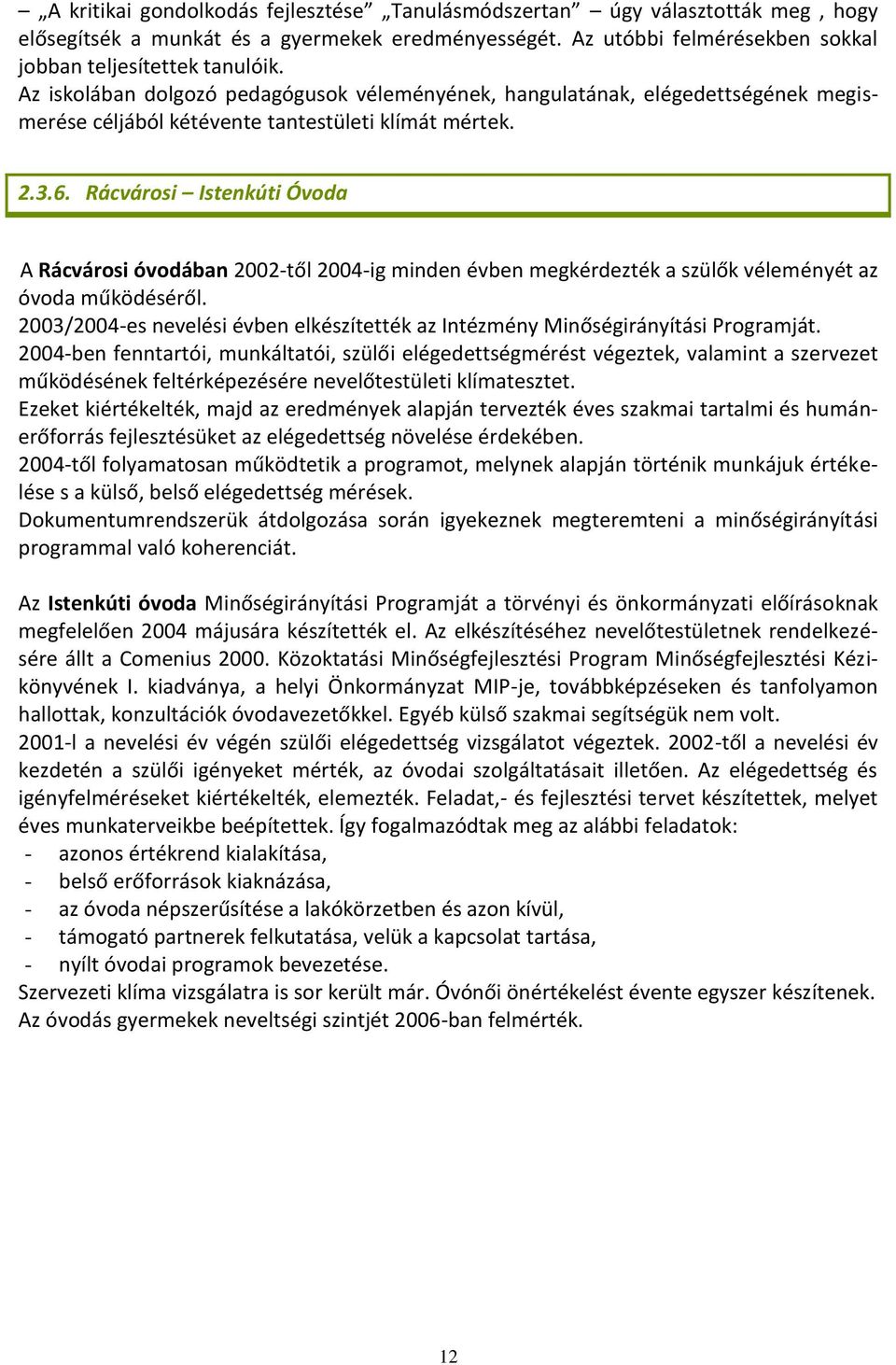 Rácvárosi Istenkúti Óvoda A Rácvárosi óvodában 2002-től 2004-ig minden évben megkérdezték a szülők véleményét az óvoda működéséről.