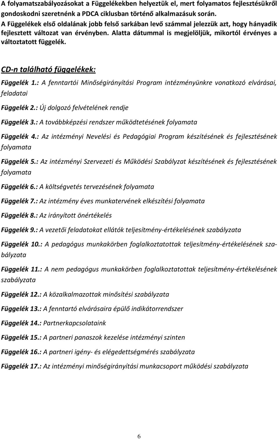 CD-n található függelékek: Függelék 1.: A fenntartói Minőségirányítási Program intézményünkre vonatkozó elvárásai, feladatai Függelék 2.: Új dolgozó felvételének rendje Függelék 3.
