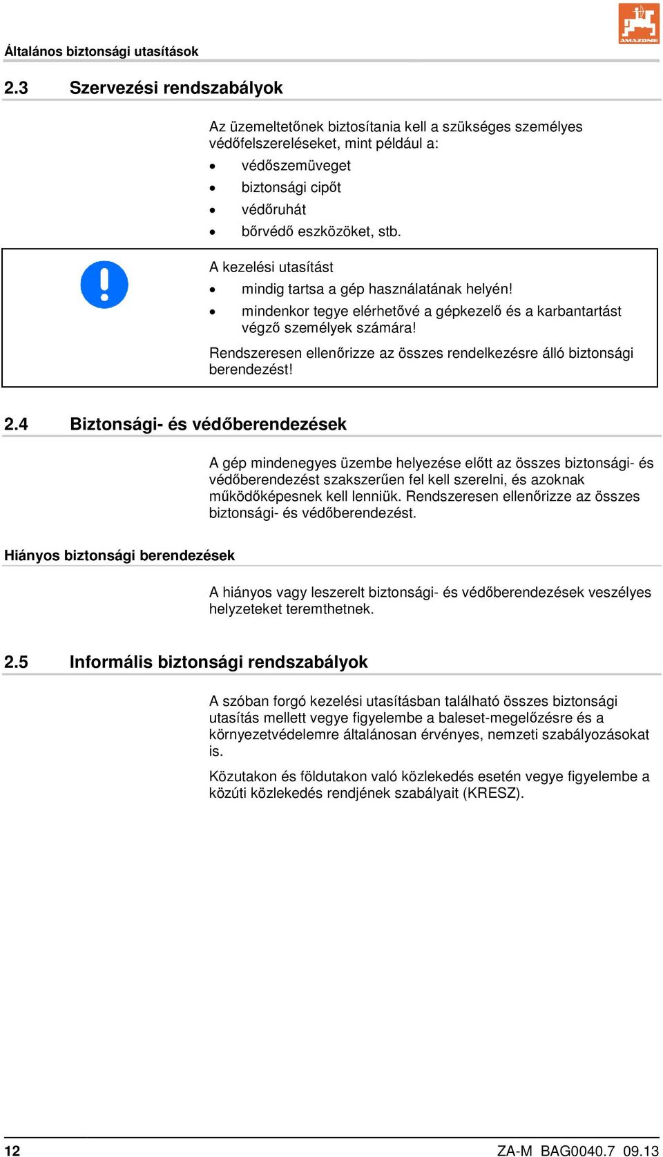 A kezelési utasítást mindig tartsa a gép használatának helyén! mindenkor tegye elérhetővé a gépkezelő és a karbantartást végző személyek számára!