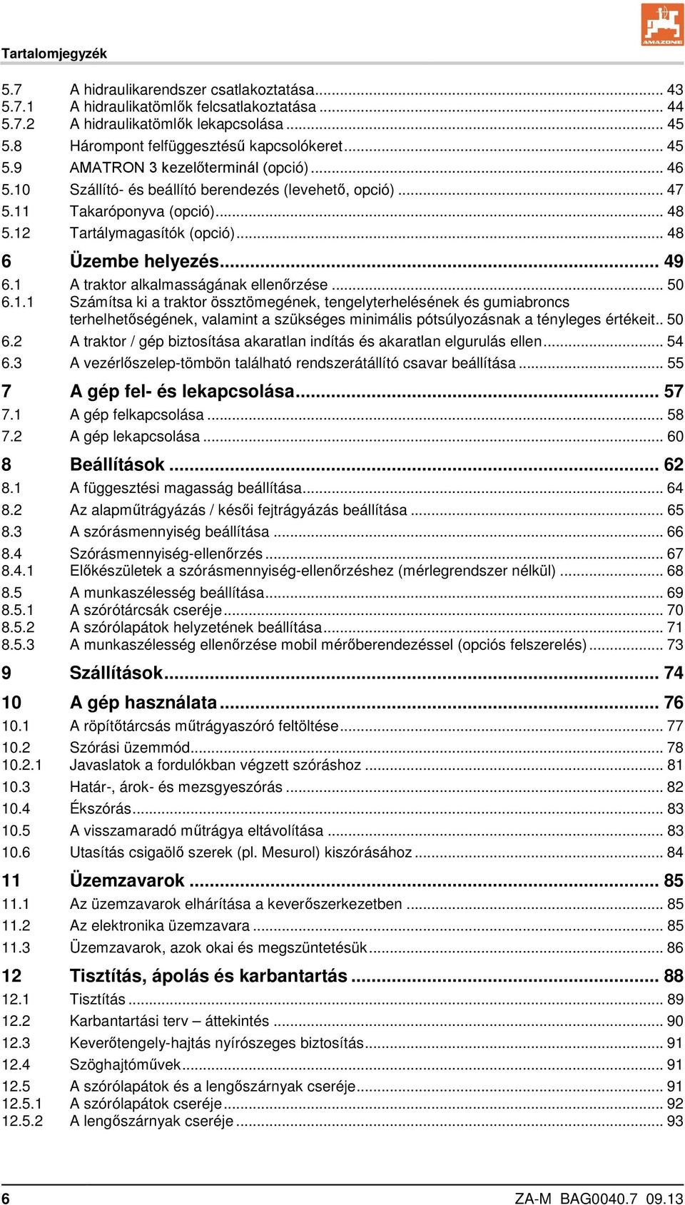 .. 49 6.1 A traktor alkalmasságának ellenőrzése... 50 6.1.1 Számítsa ki a traktor össztömegének, tengelyterhelésének és gumiabroncs terhelhetőségének, valamint a szükséges minimális pótsúlyozásnak a tényleges értékeit.